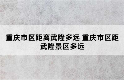 重庆市区距离武隆多远 重庆市区距武隆景区多远